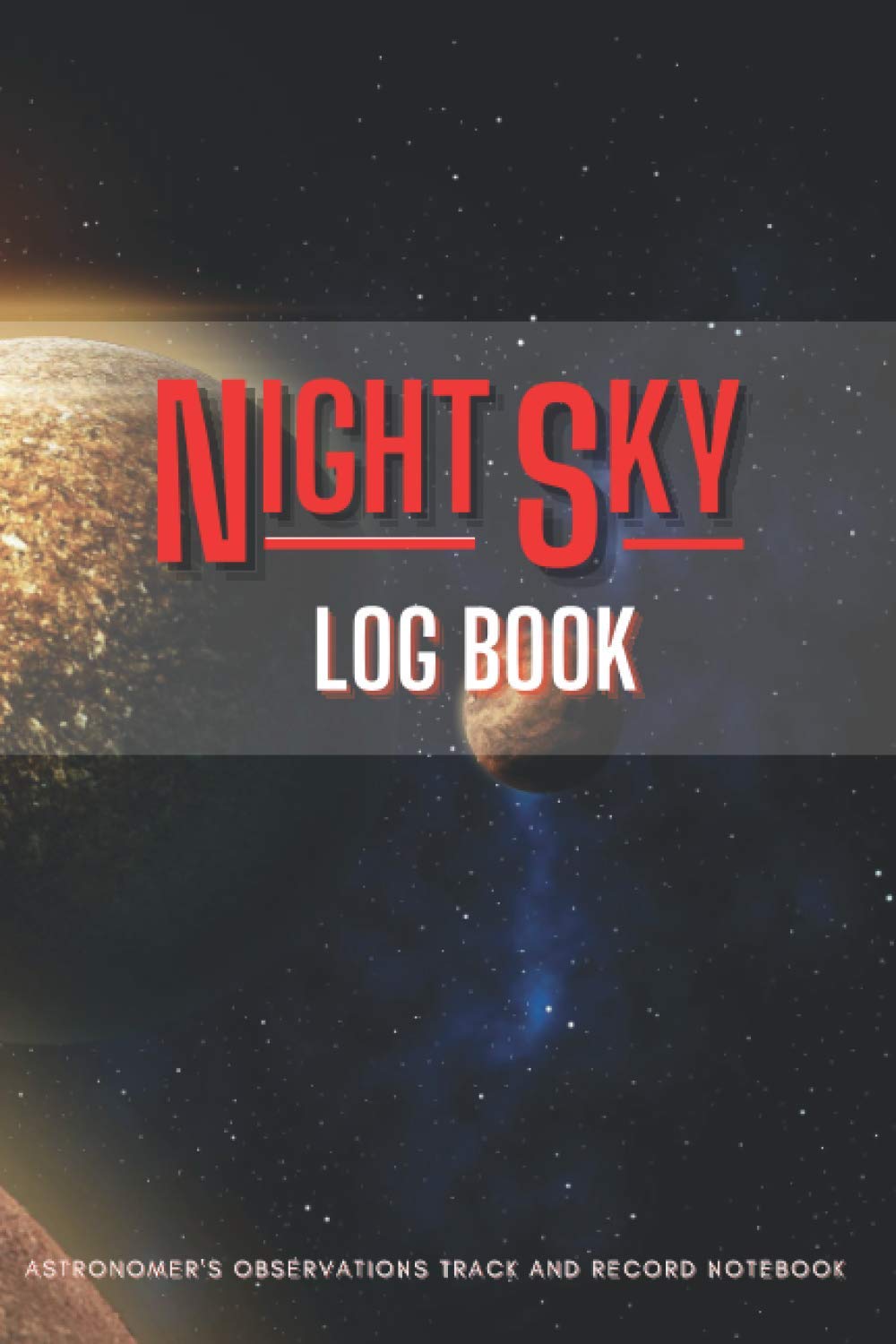 NIGHT SKY Logbook - Astronomer's Observation Track and Record Notebook: Astronomy Journal for Beginners and Advanced Stargazers / Star watching ... guide book of space / Christmas gift