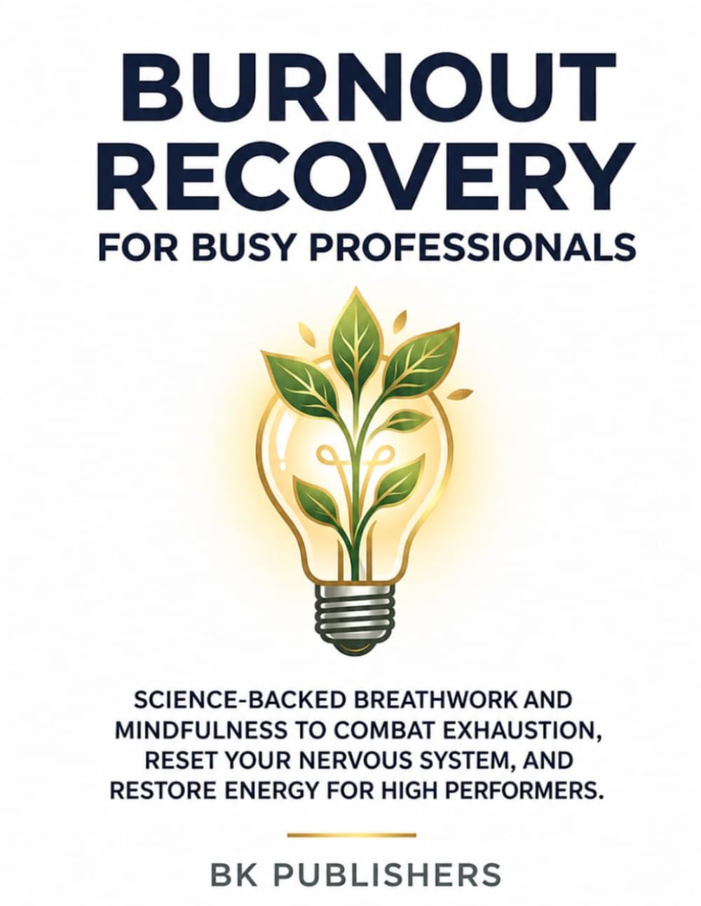 Burnout Recovery For Busy Professionals: Science-Backed Breathwork and Mindfulness to Combat Exhaustion, Reset Your Nervous System, and Restore Energy for High Performers