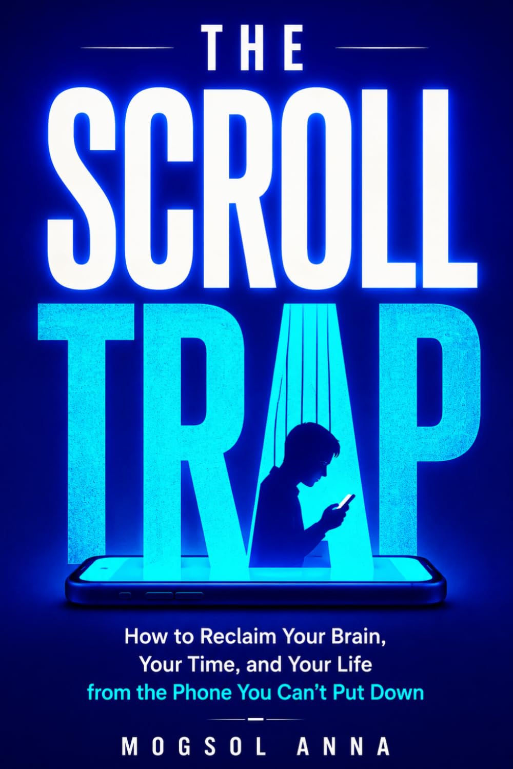 The Scroll Trap: Break Free from Phone Addiction, Dopamine Loops, and Social Media Overload — A Science-Backed Plan to Reclaim Your Focus, Sleep, and ... the Age of Constant Distraction (THE RESET)