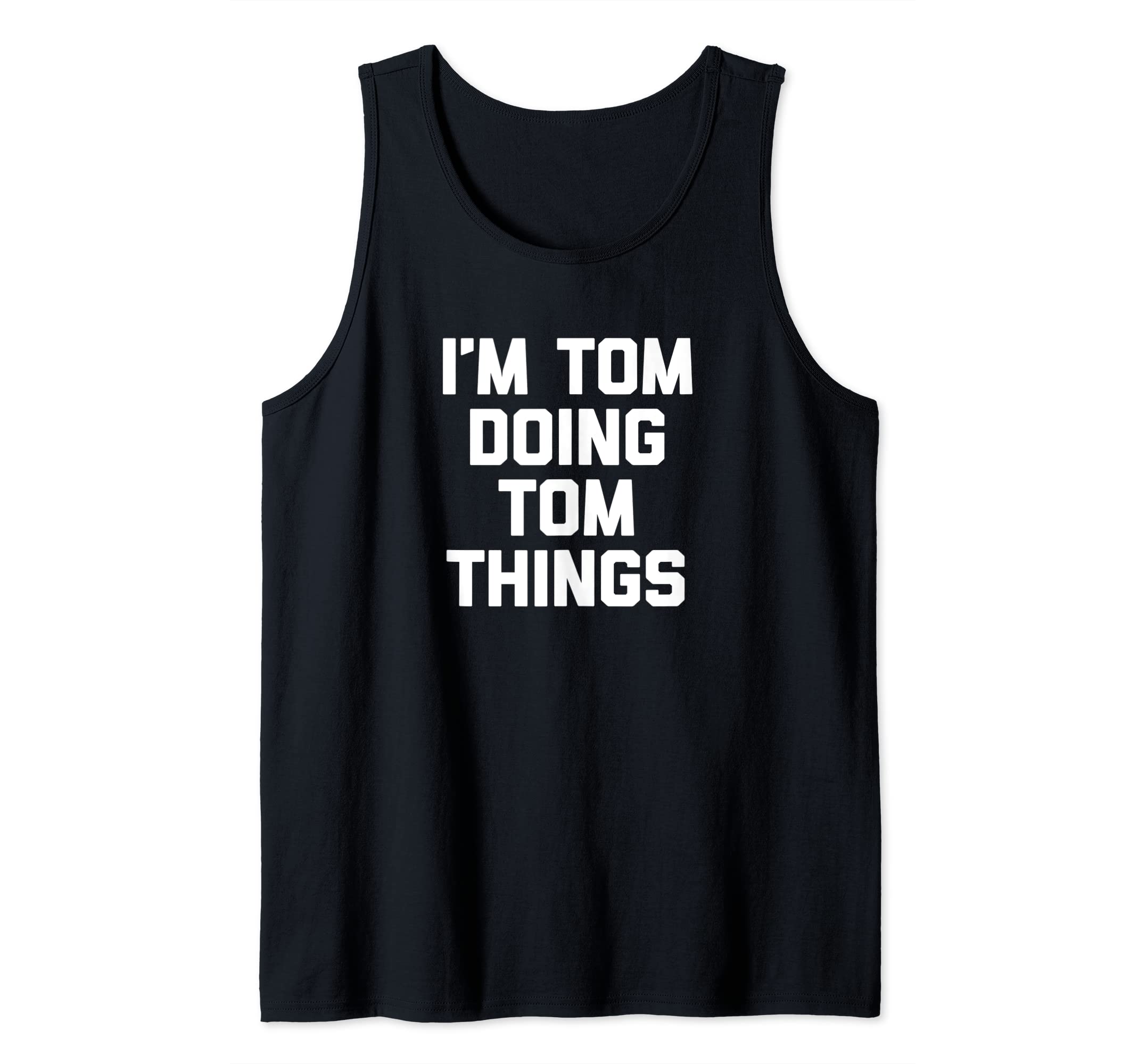 Mens I'm Tom Doing Tom Things T-Shirt funny saying sarcastic Tom Tank Top