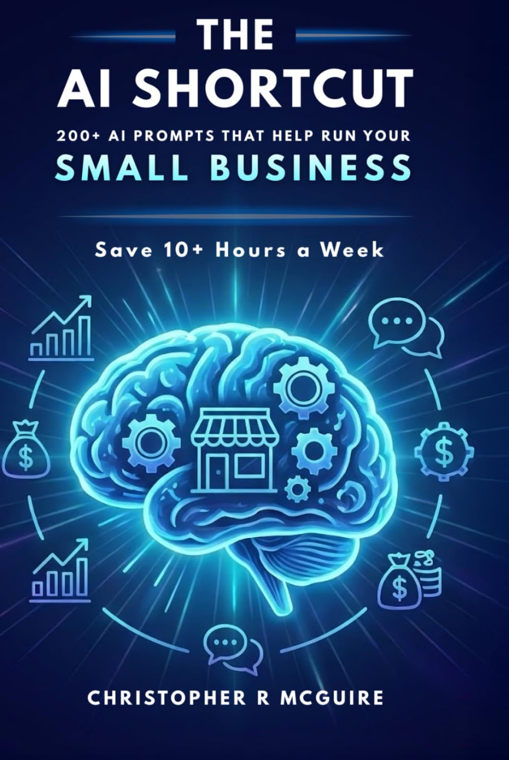 The AI Shortcut: 200+ Ready-to-Use Prompts That Save Small Business Owners 10 Hours a Week (The AI Shortcut Series)