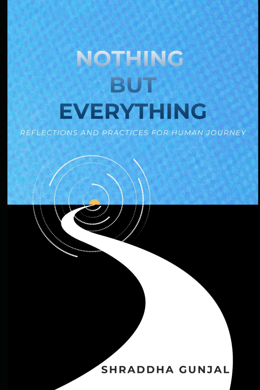 Nothing but Everything: Reflections and Practices for the Human Journey