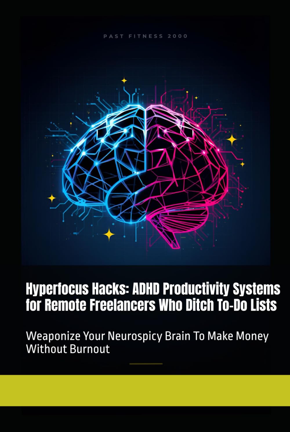 Hyperfocus Hacks: ADHD Productivity Systems for Remote Freelancers Who Ditch To-Do Lists: Weaponize Your Neurospicy Brain To Make Money Without Burnout