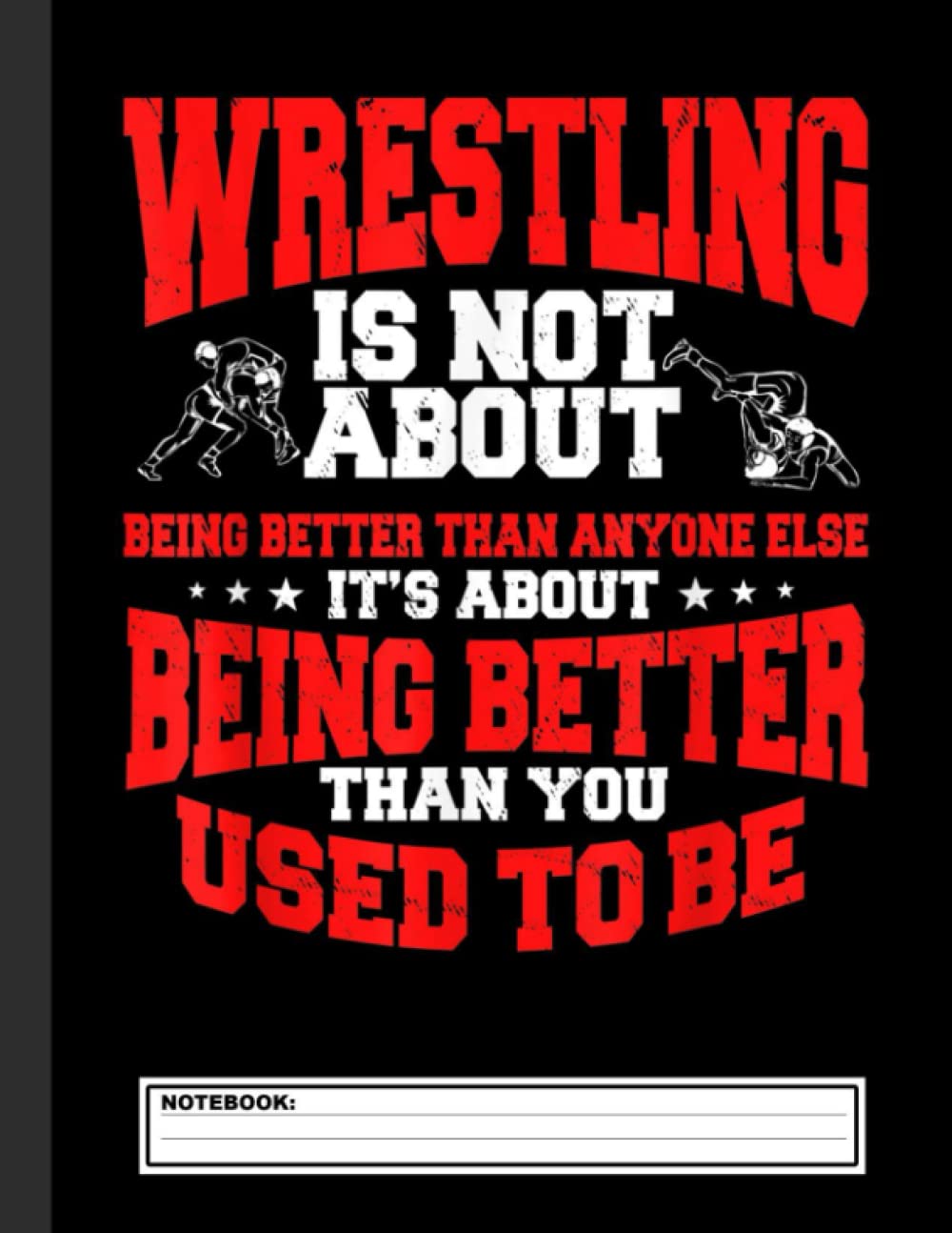 Wrestling Is Not About Notebook: Wrestling Notebook, Composition Book College Wide Ruled, Gift for Wrestler, Coach, fighter. ... Father’s day, Mother’