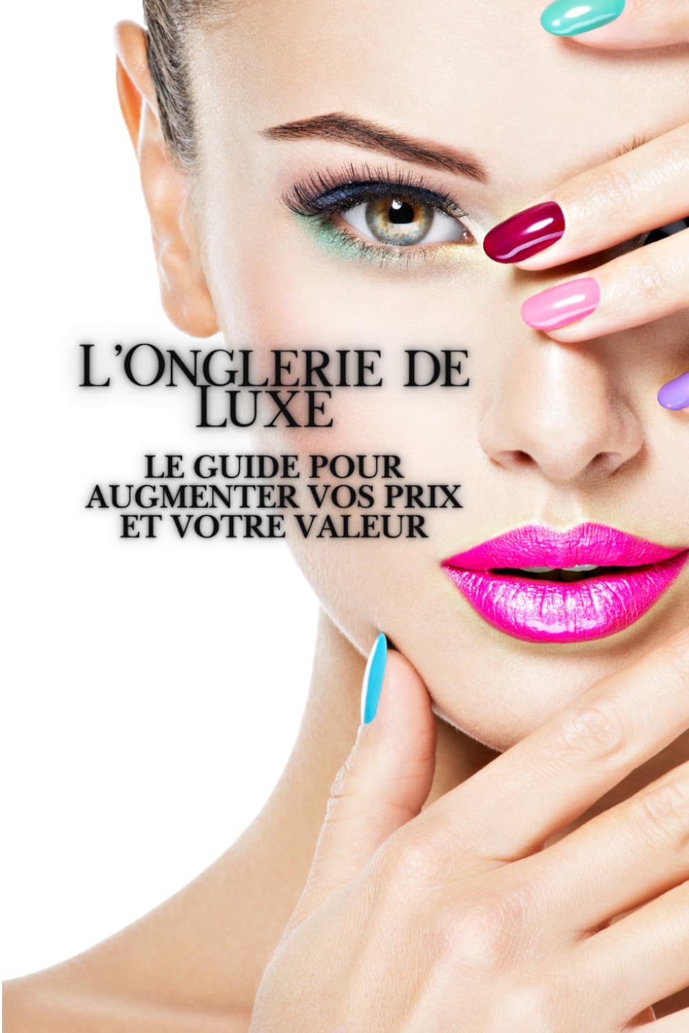 L’Onglerie de Luxe : Le Guide pour Augmenter Vos Prix et Votre Valeur
