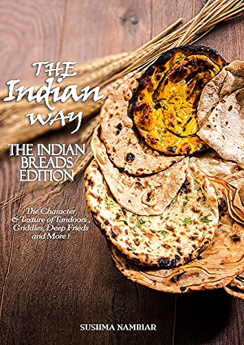 THE INDIAN WAY - The Indian Breads Edition: The Character & Texture of Tandoors, Griddles, Deep-Frieds and More ! (The Indian Way Cookbook Series)