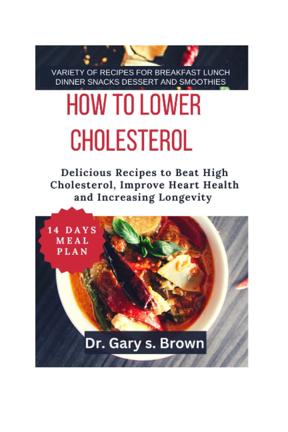How to lower cholesterol: Delicious Recipes to Beat High Cholesterol, Improve Heart Health plus a 14 days Meal Plan and variety of recipes for breakfast, lunch, dinner, snacks, dessert, smoothies.
