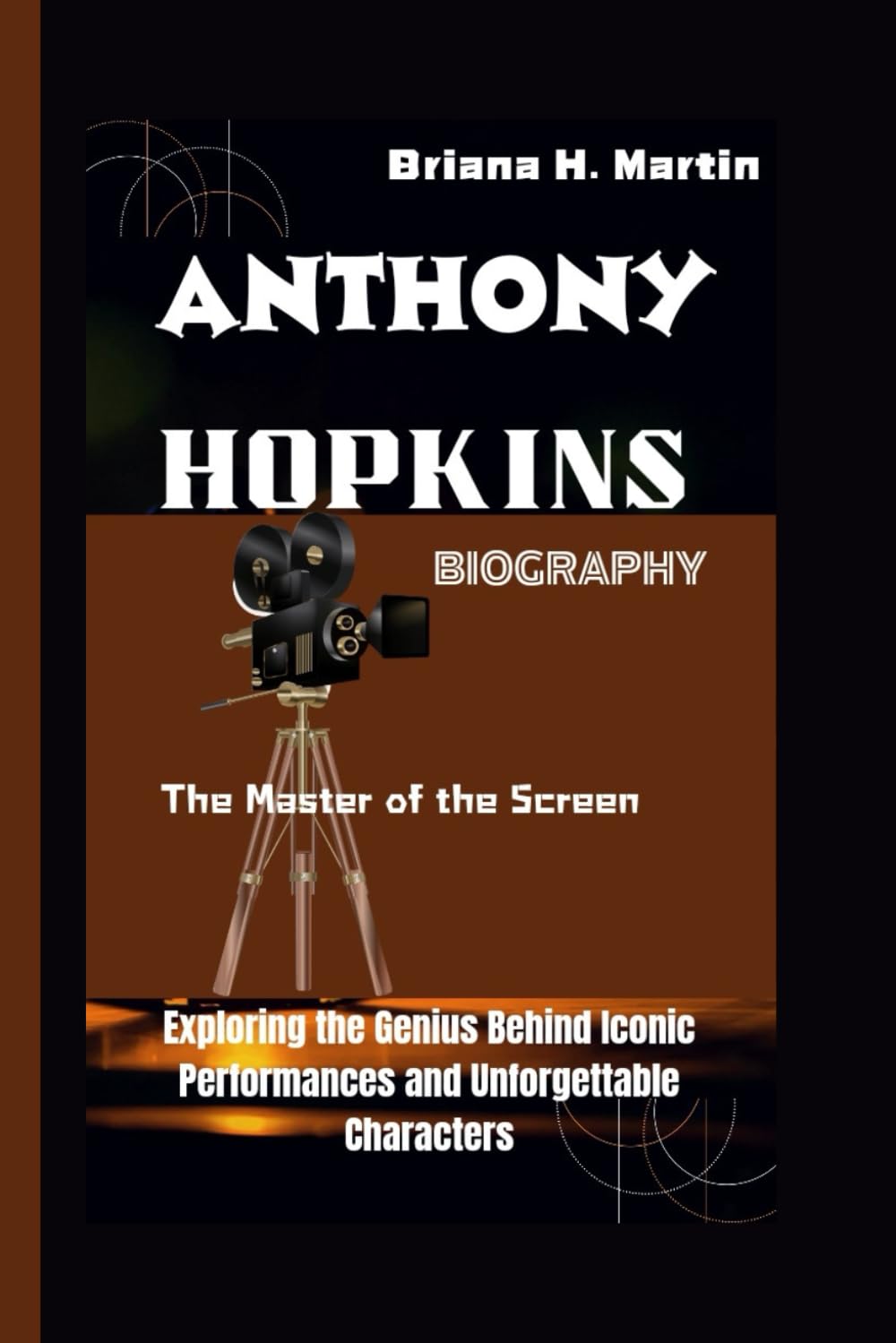ANTHONY HOPKINS BIOGRAPHY: The Master of the Screen - Exploring the Genius Behind Iconic Performances and Unforgettable Characters