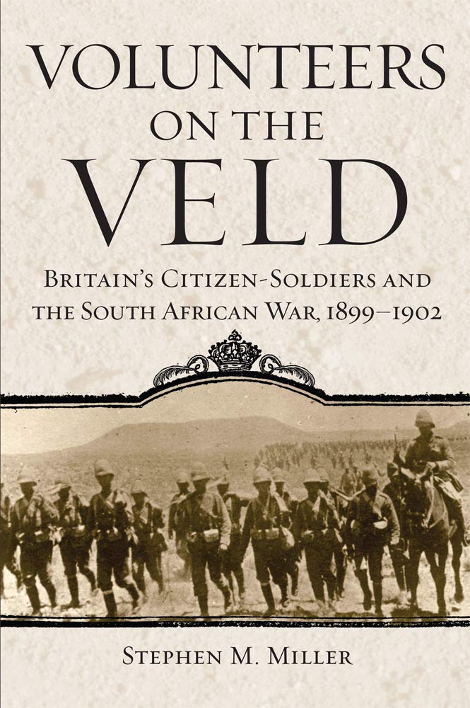 Volunteers on the Veld: Britain's Citizen-Soldiers and the South African War, 1899-1902: 12 (Campaigns and Commanders Series)
