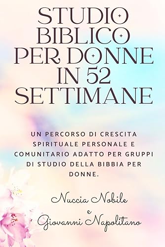 Studio Biblico per Donne in 52 Settimane: Un percorso di crescita spirituale personale e comunitario adatto per gruppi di studio della Bibbia per donne.