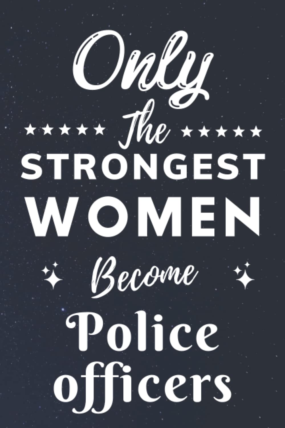 Only The Strongest Women Become Police officers: Lined Notebook Journal Birthday Present for Women Police officers - Mothers Day gift for Police officers - 110 pages