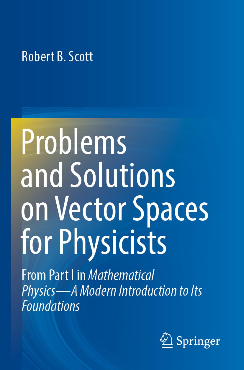Problems and Solutions on Vector Spaces for Physicists: From Part I in Mathematical Physics―A Modern Introduction to Its Foundations