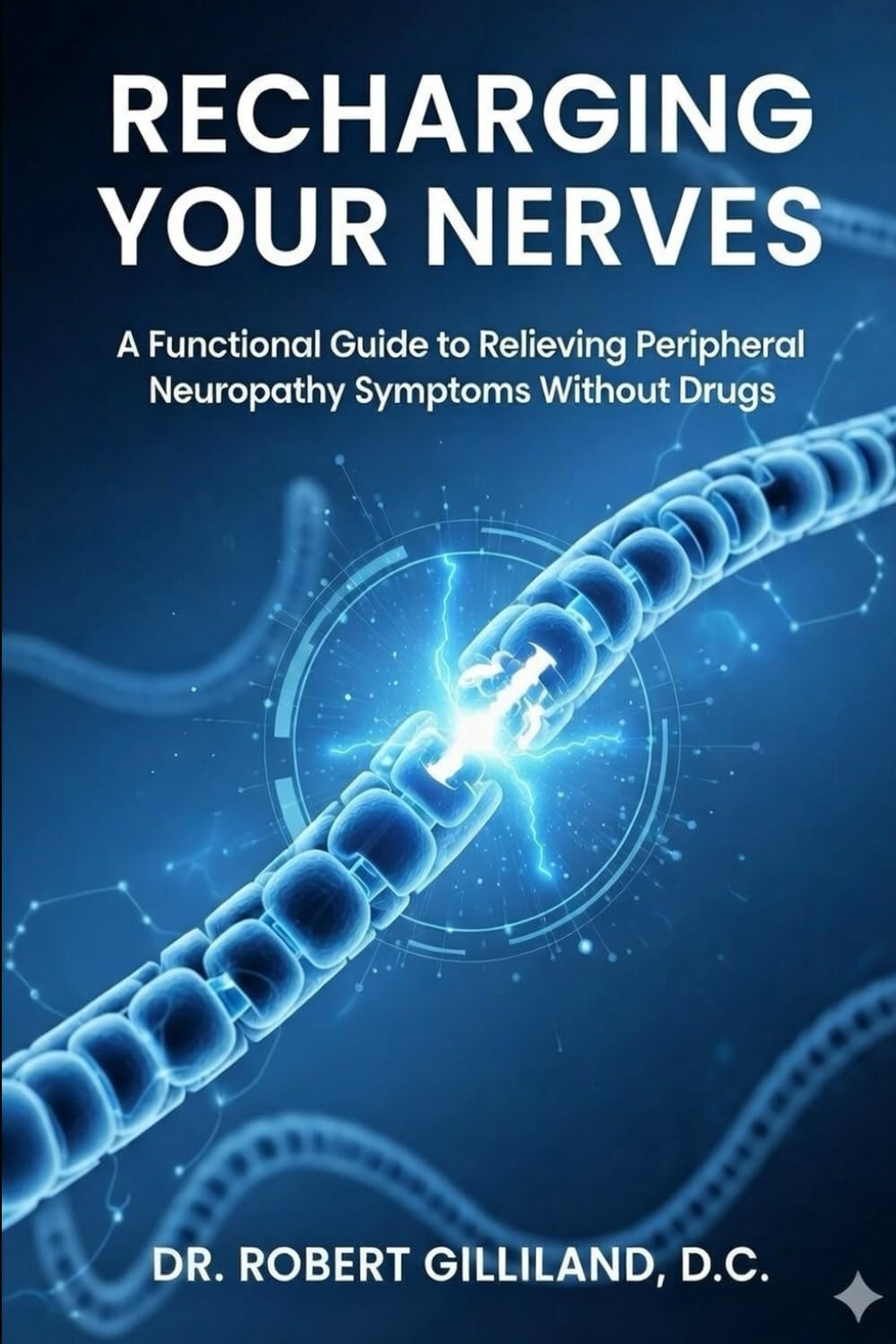 RECHARGING YOUR NERVES: A Functional Guide to Relieving Peripheral Neuropathy Symptoms Without Drugs