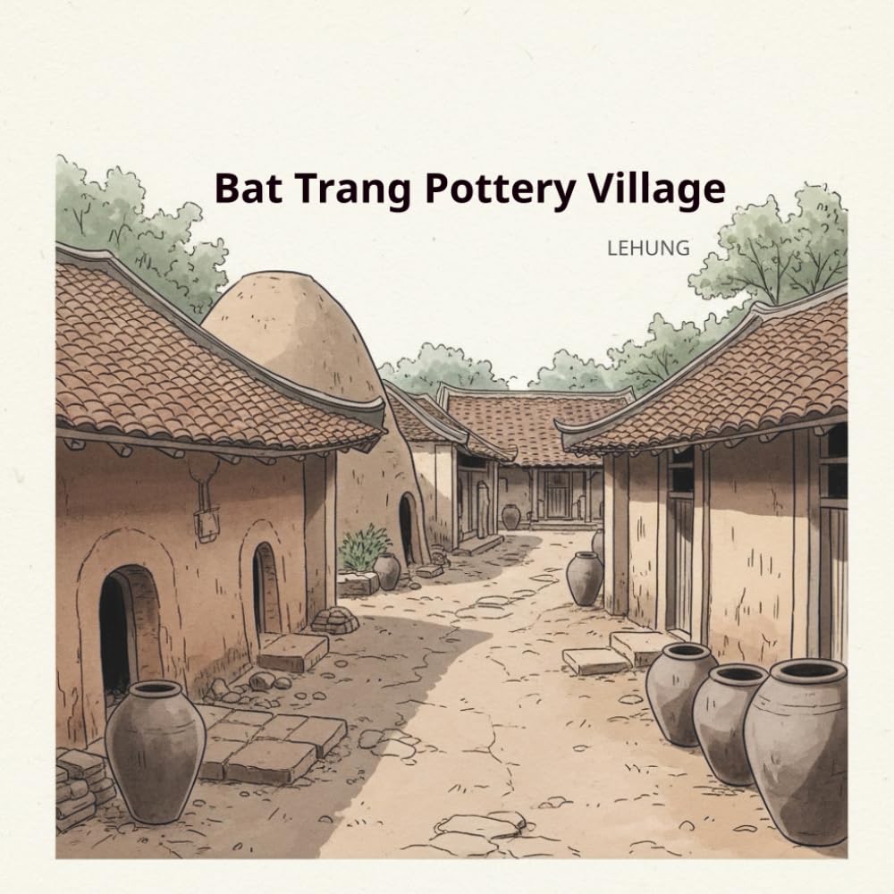 Bat Trang Pottery Village: Clay, Fire, and Time
