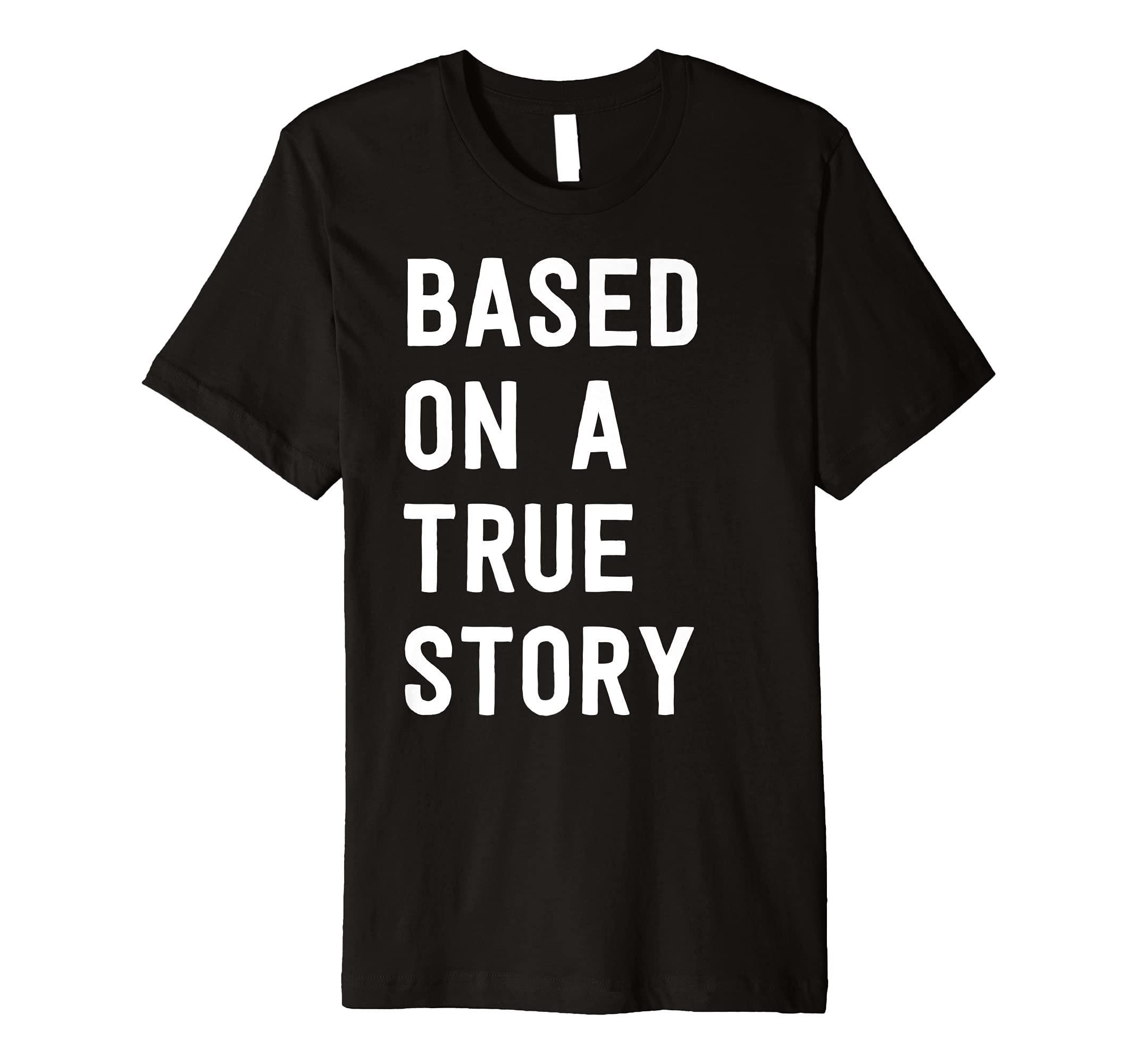 Based on a true story t-shirt