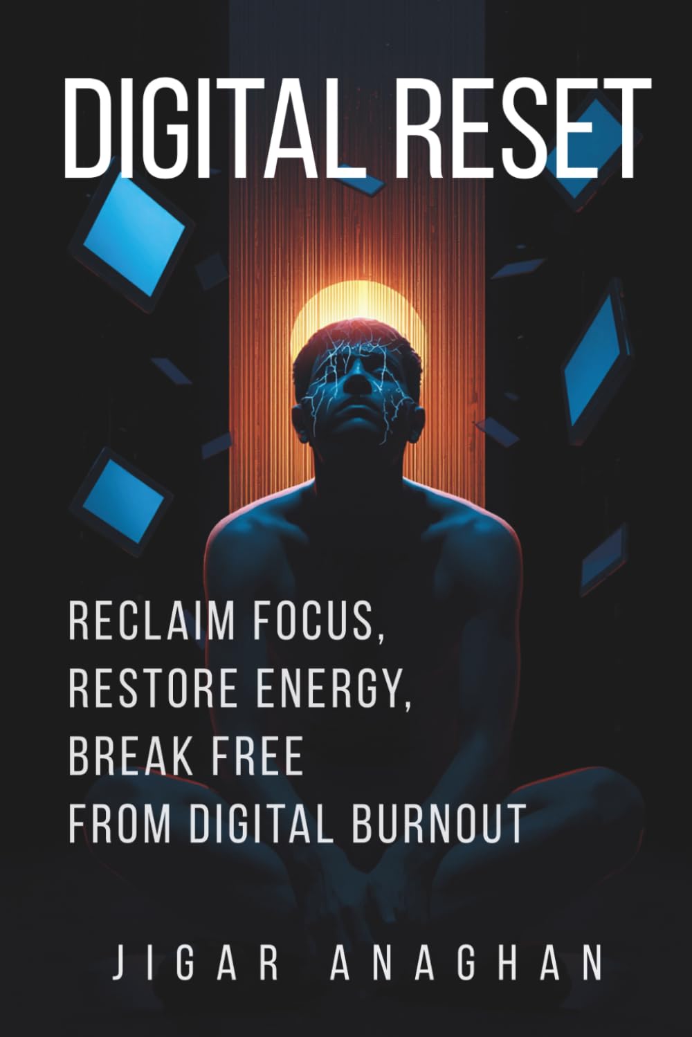DIGITAL RESET: RECLAIM FOCUS, RESTORE ENERGY, BREAK FREE FROM DIGITAL BURNOUT (THE DIGITAL ADDICTION BREAKDOWN SERIES)