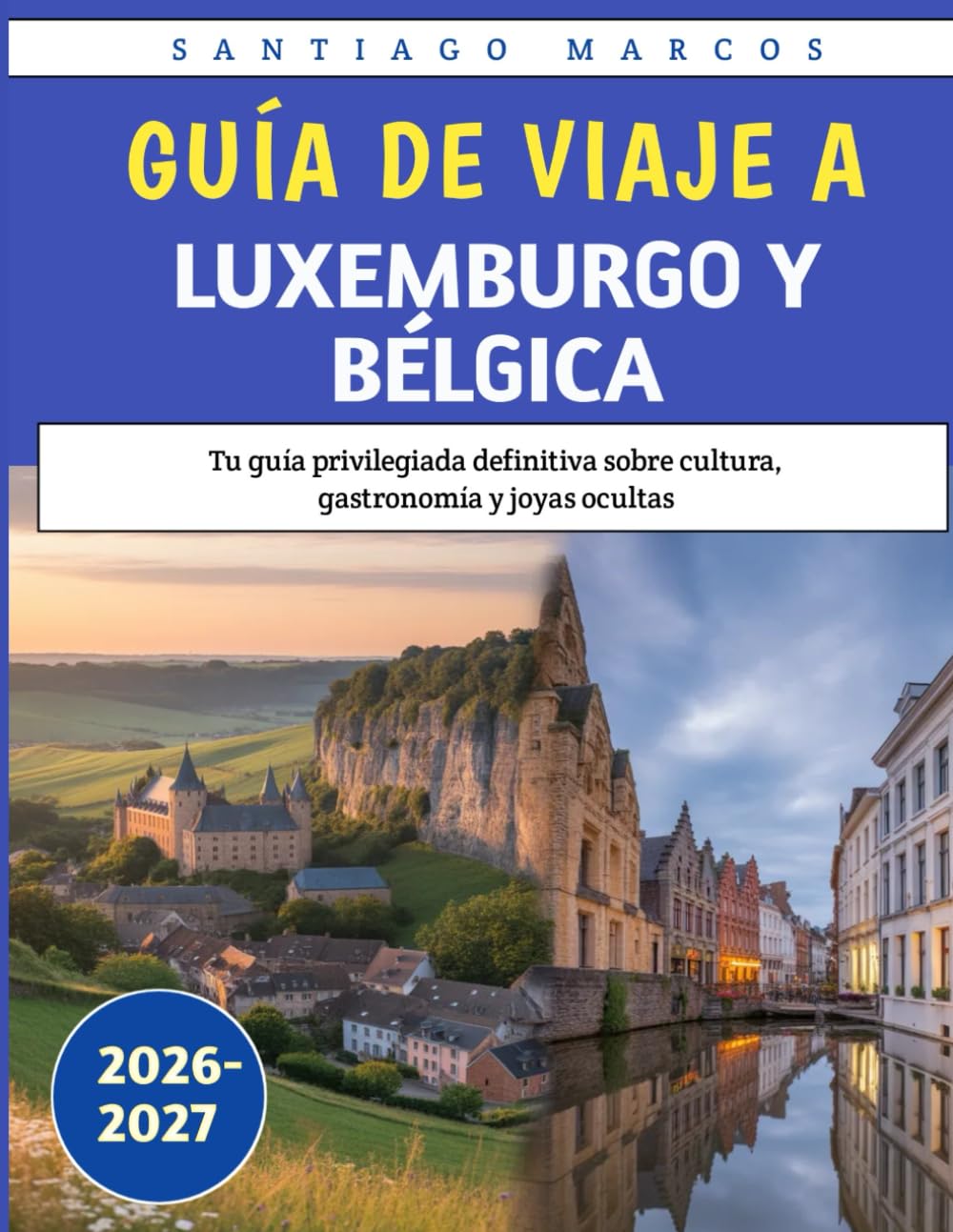 Guía de viaje a Luxemburgo y Bélgica 2026-2027: Tu guía privilegiada definitiva sobre cultura, gastronomía y joyas ocultas