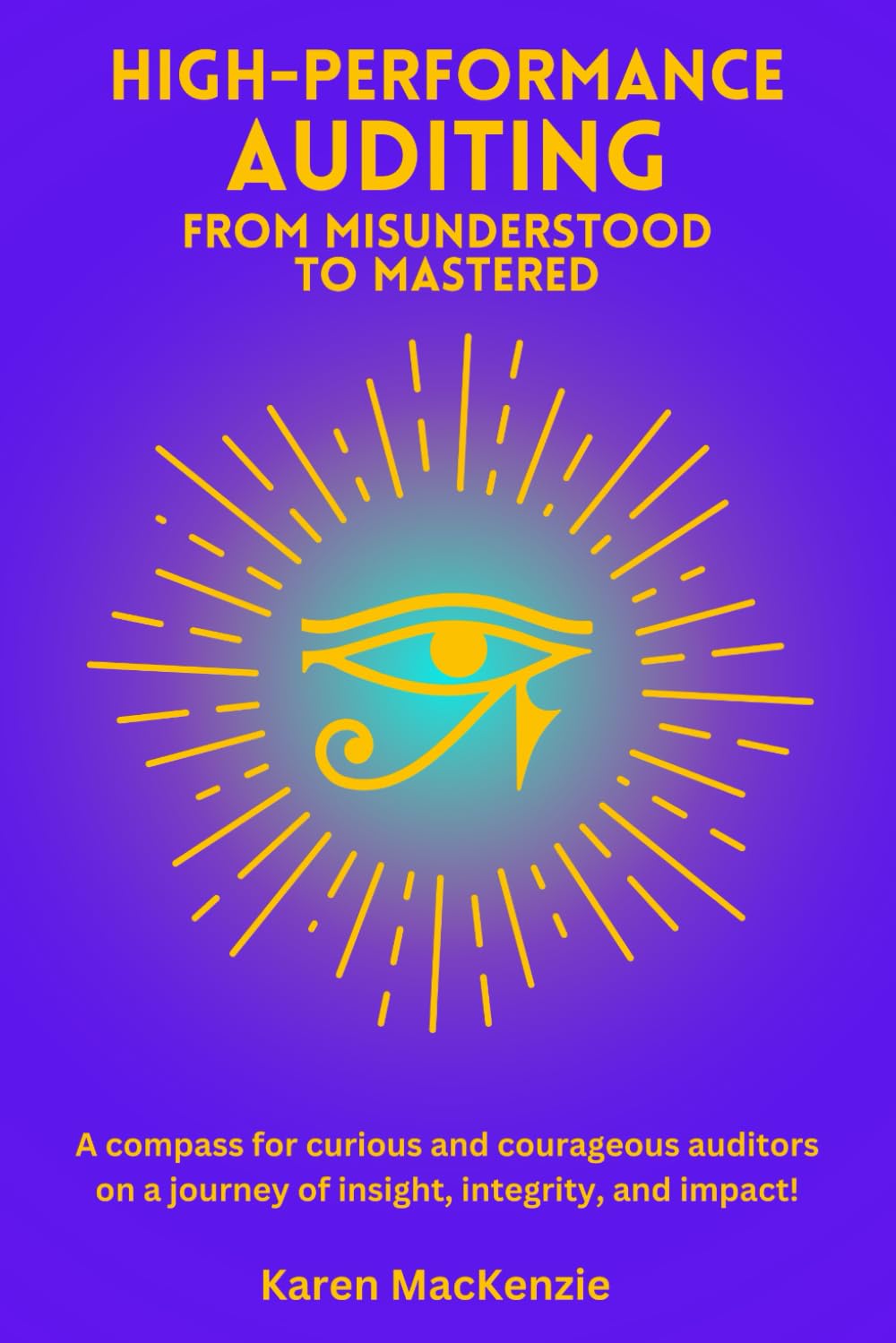 High-Performance Auditing - From Misunderstood to Mastered: A compass for curious and courageous auditors on a journey of insight, integrity, and ... Systems - From Misunderstood to Mastered)