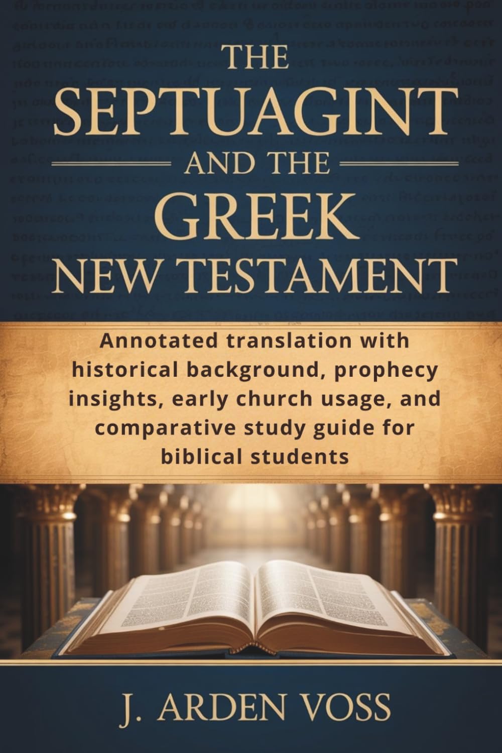 THE SEPTUAGINT AND THE GREEK NEW TESTAMENT: Annotated translation with historical background, prophecy insights, early church usage, and comparative study guide for biblical students