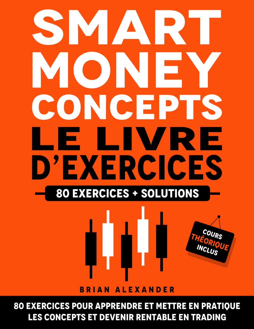 Smart Money Concepts le Livre d’Exercices: 80 exercices pour apprendre et mettre en pratique les concepts et devenir rentable en Trading