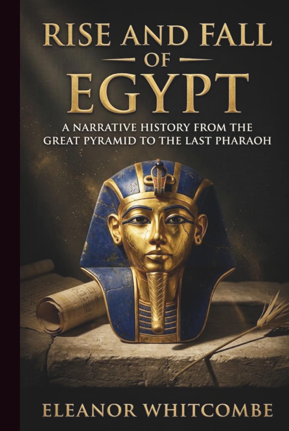 Rise and Fall of Egypt: A Narrative History from the Great Pyramid to the Last Pharaoh (Rise and Fall Chronicles)