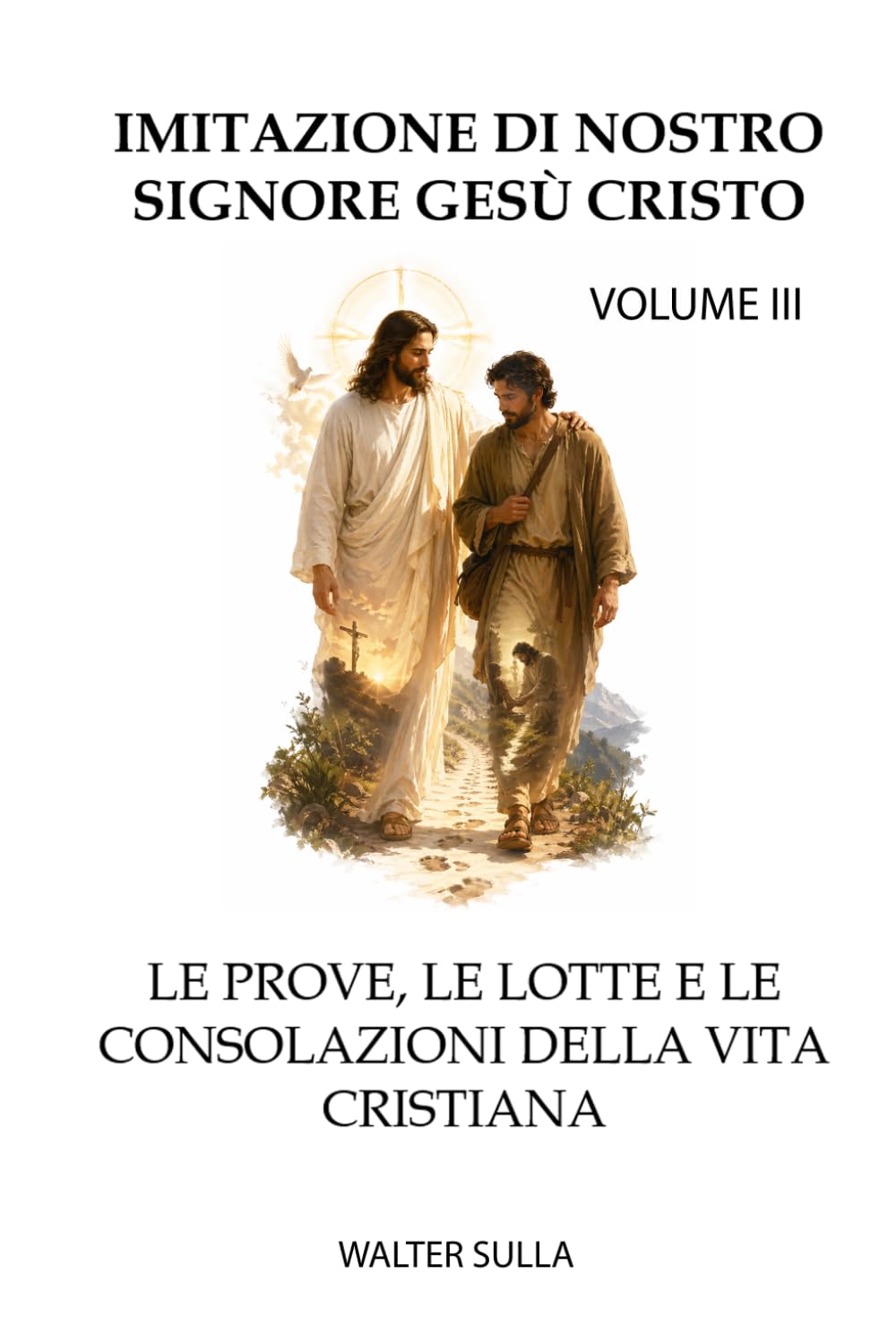 IMITAZIONE DI NOSTRO SIGNORE GESÙ CRISTO: LE PROVE, LE LOTTE E LE CONSOLAZIONI DELLA VITA CRISTIANA. VOLUME III