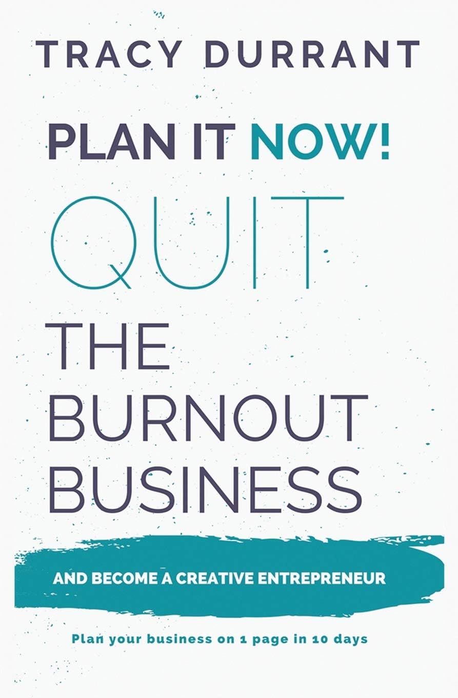 Plan it Now! Quit the Burnout Business and Become a Creative Entrepreneur: Plan your Creative Business on 1 Page in 10 days