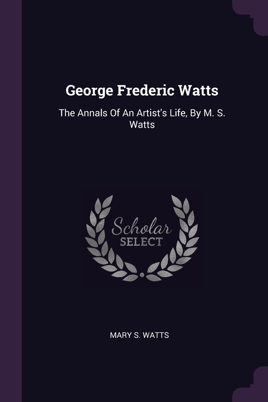 George Frederic Watts: The Annals of an Artist's Life, by M. S. Watts