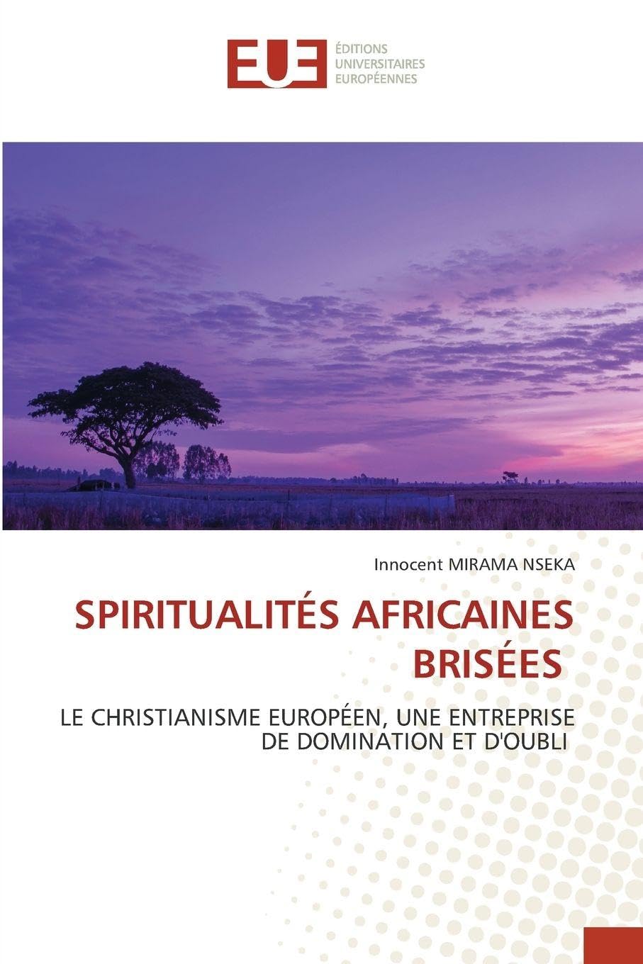 SPIRITUALITÉS AFRICAINES BRISÉES: LE CHRISTIANISME EUROPÉEN, UNE ENTREPRISE DE DOMINATION ET D'OUBLI