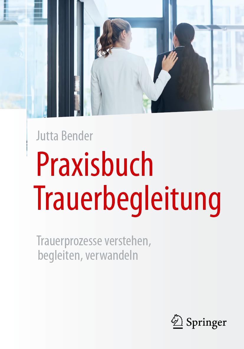 Praxisbuch Trauerbegleitung: Trauerprozesse verstehen, begleiten, verwandeln