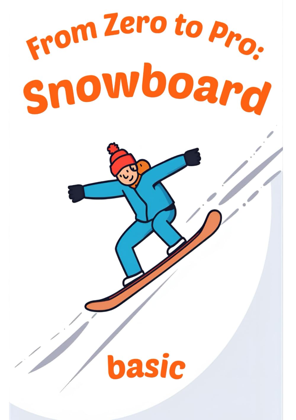 Guida Basic - 30 giorni per iniziare Snowboard: senza paura e senza spendere un capitale (From Zero to Pro: Snowboard)