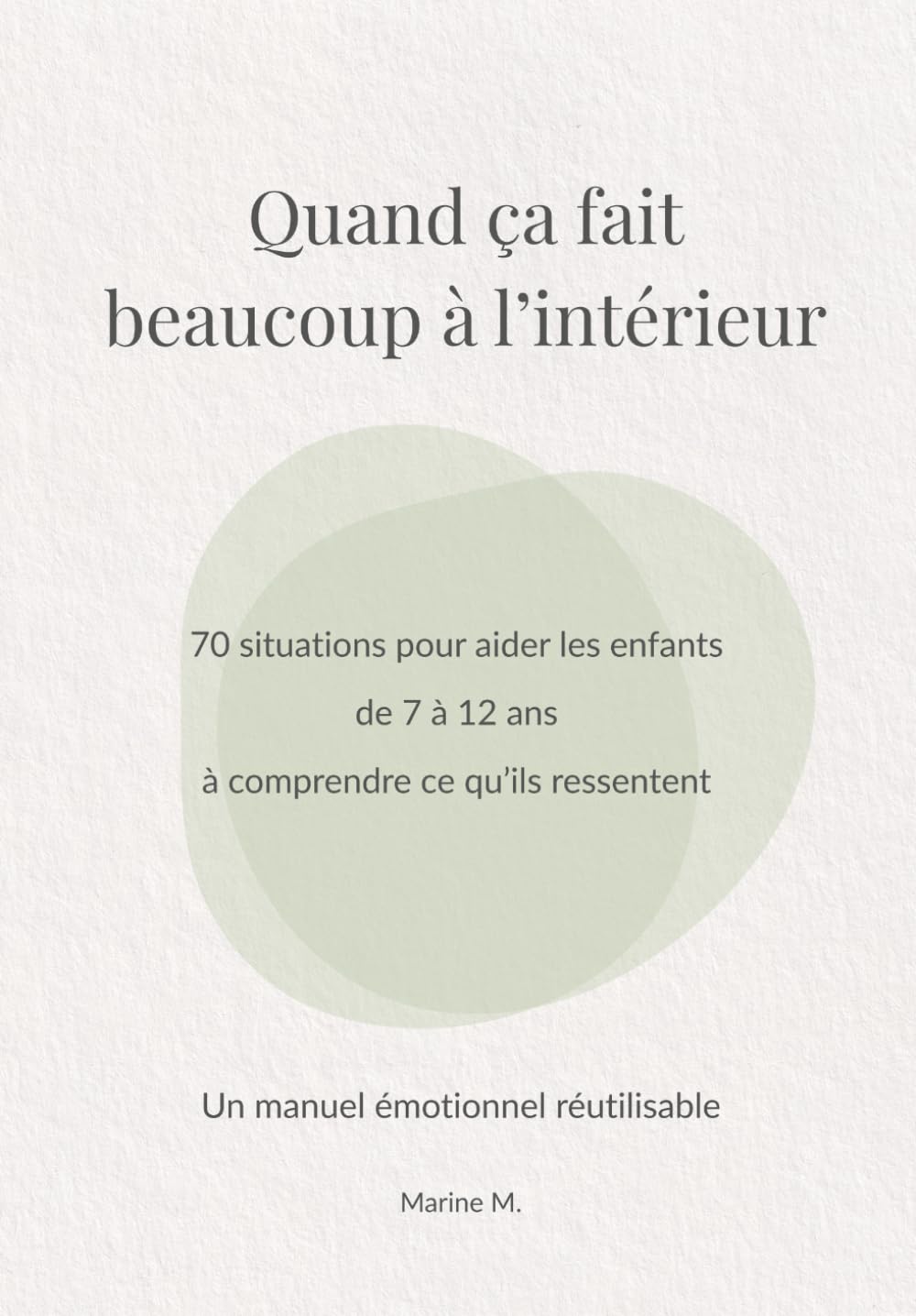 Quand ça fait beaucoup à l’intérieur: 70 situations pour aider les enfants de 7 à 12 ans à comprendre ce qu’ils ressentent