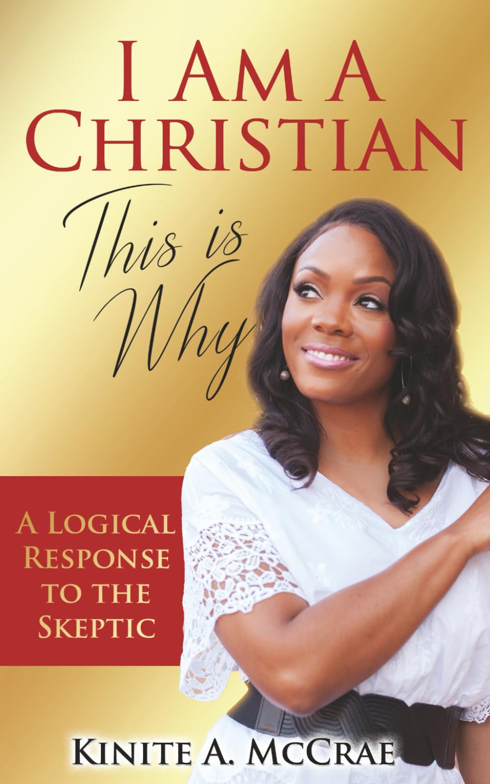 I Am A Christian, This Is Why: A Logical Response to the Skeptic