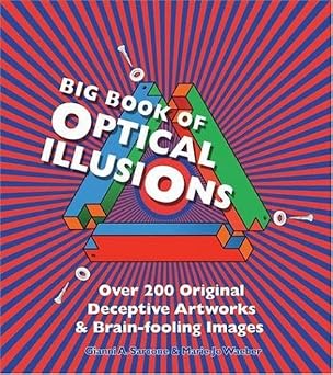 Big Book of Optical Illusions Over 200 Original Decepitve Artworks & Brain-Fooling Images