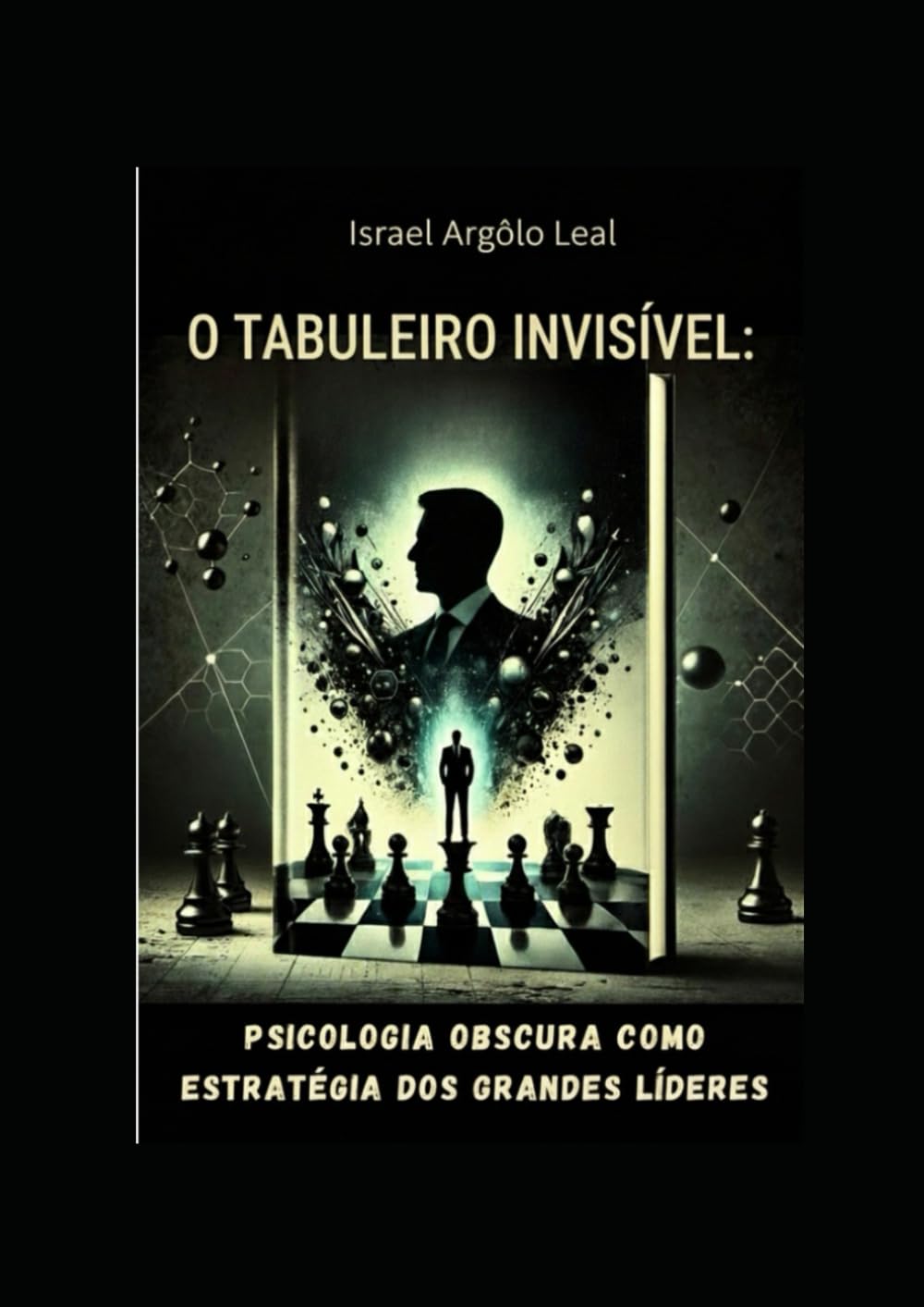 O TABULEIRO INVISÍVEL: A psicologia obscura como estratégia dos grandes líderes.