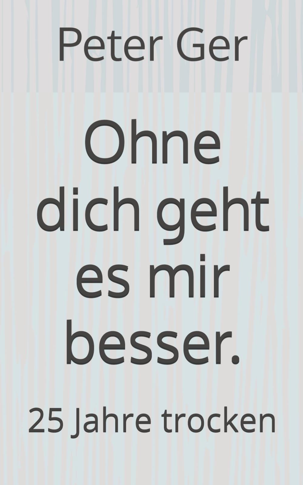 Ohne dich geht es mir besser.: 25 Jahre trocken