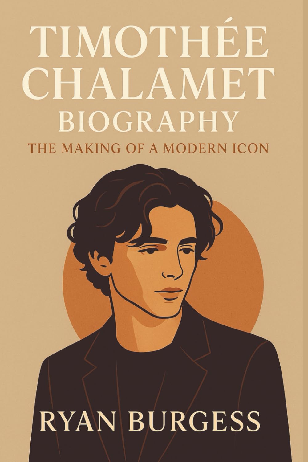 Timothée Chalamet Biography: The Making of a Modern Icon (Iconic lives: Stories of remarkable people)