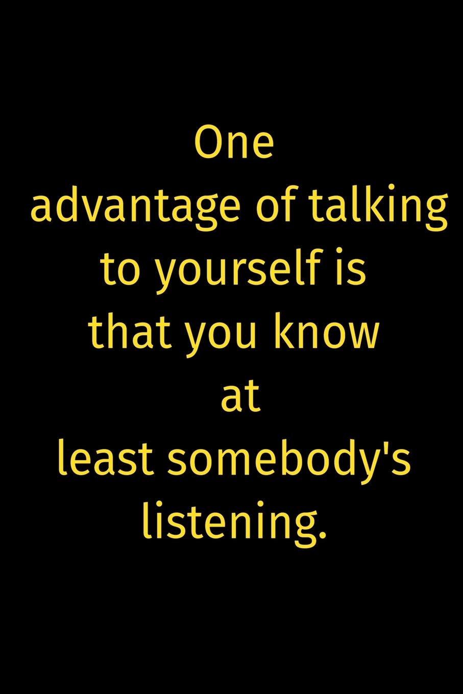 One advantage of talking to yourself is that you know at least somebody's listening.: Gratitude Journal Journal 5 minutes a day to develop gratitude, mindfulness and productivity: