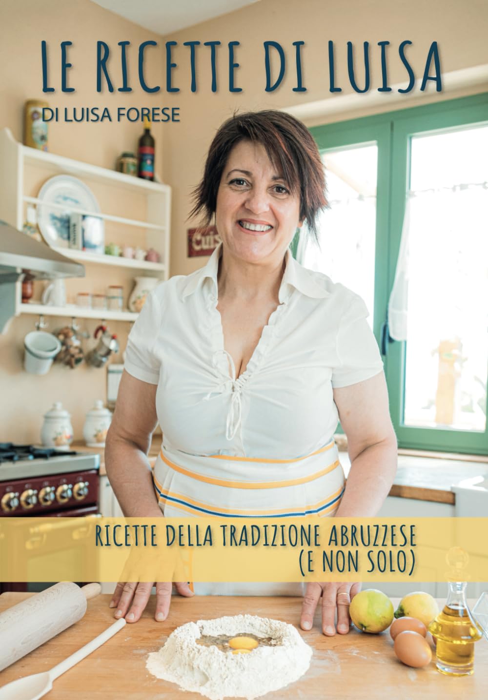 Le Ricette Di Luisa: 60 ricette della tradizione Abruzzese... e non solo