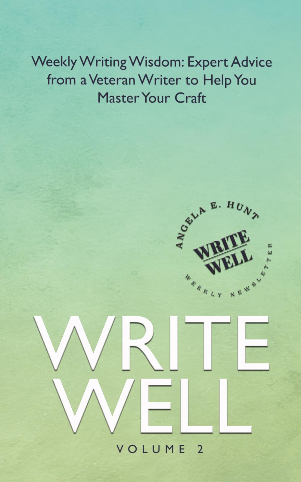Write Well, Volume 2: Weekly Writing Wisdom: Expert Advice from a Veteran Writer to Help You Master Your Craft