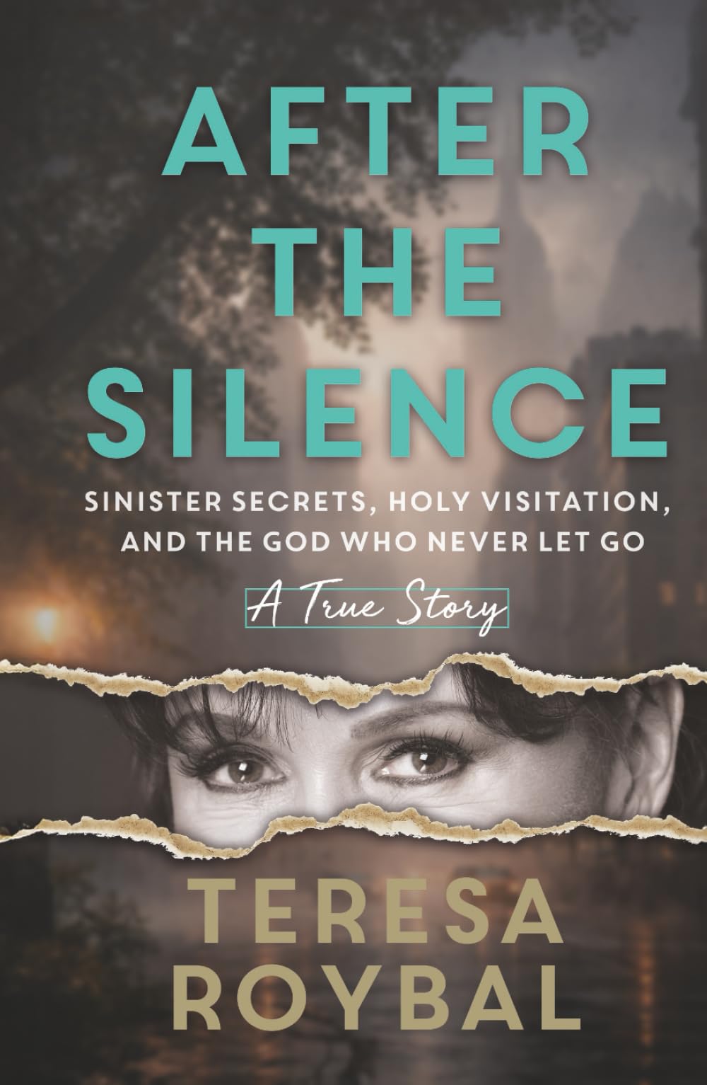 After the Silence: Sinister Secrets, Holy Visitation, and the God Who Never Let Go -- A True Story