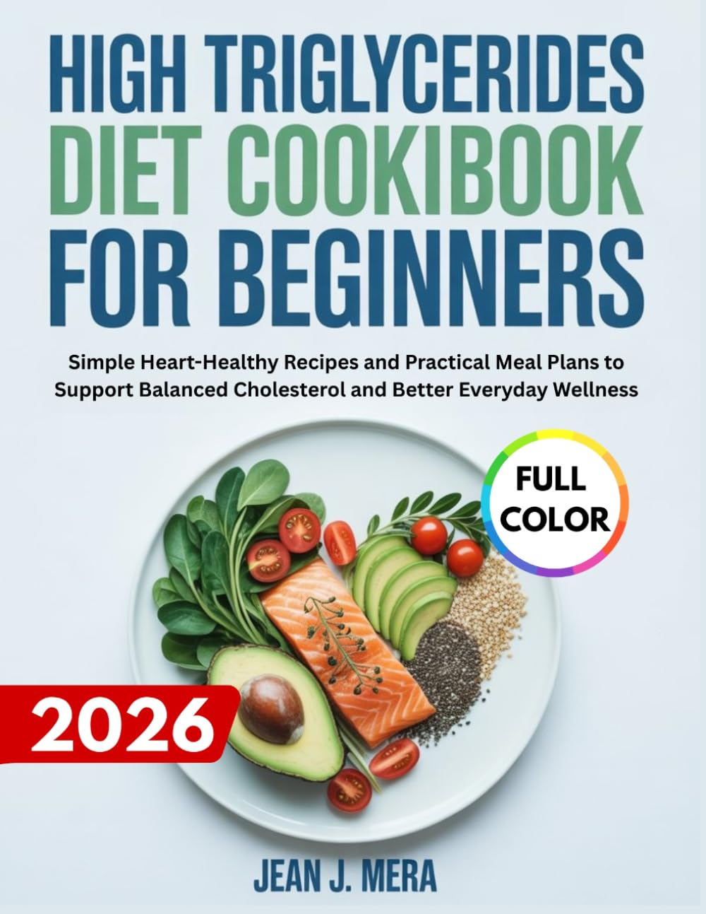 High Triglycerides Diet Cookbook For Beginners: Simple Heart-Healthy Recipes and Practical Meal Plans to Support Balanced Cholesterol and Better Everyday Wellness