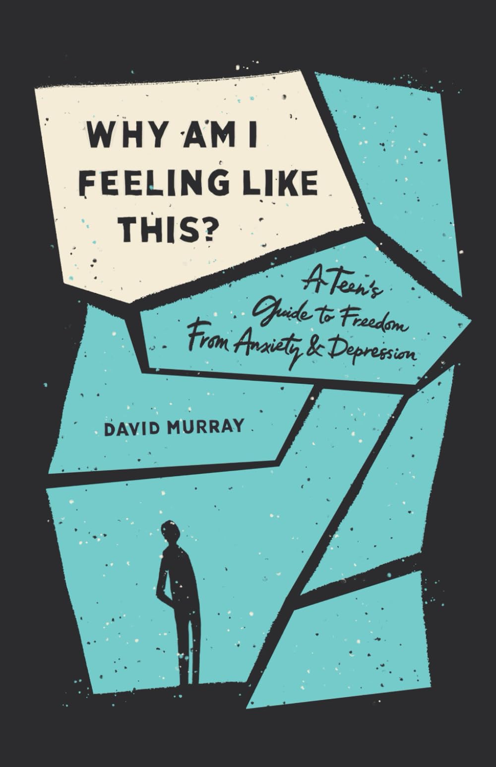 Why Am I Feeling Like This?: A Teen's Guide to Freedom from Anxiety and Depression
