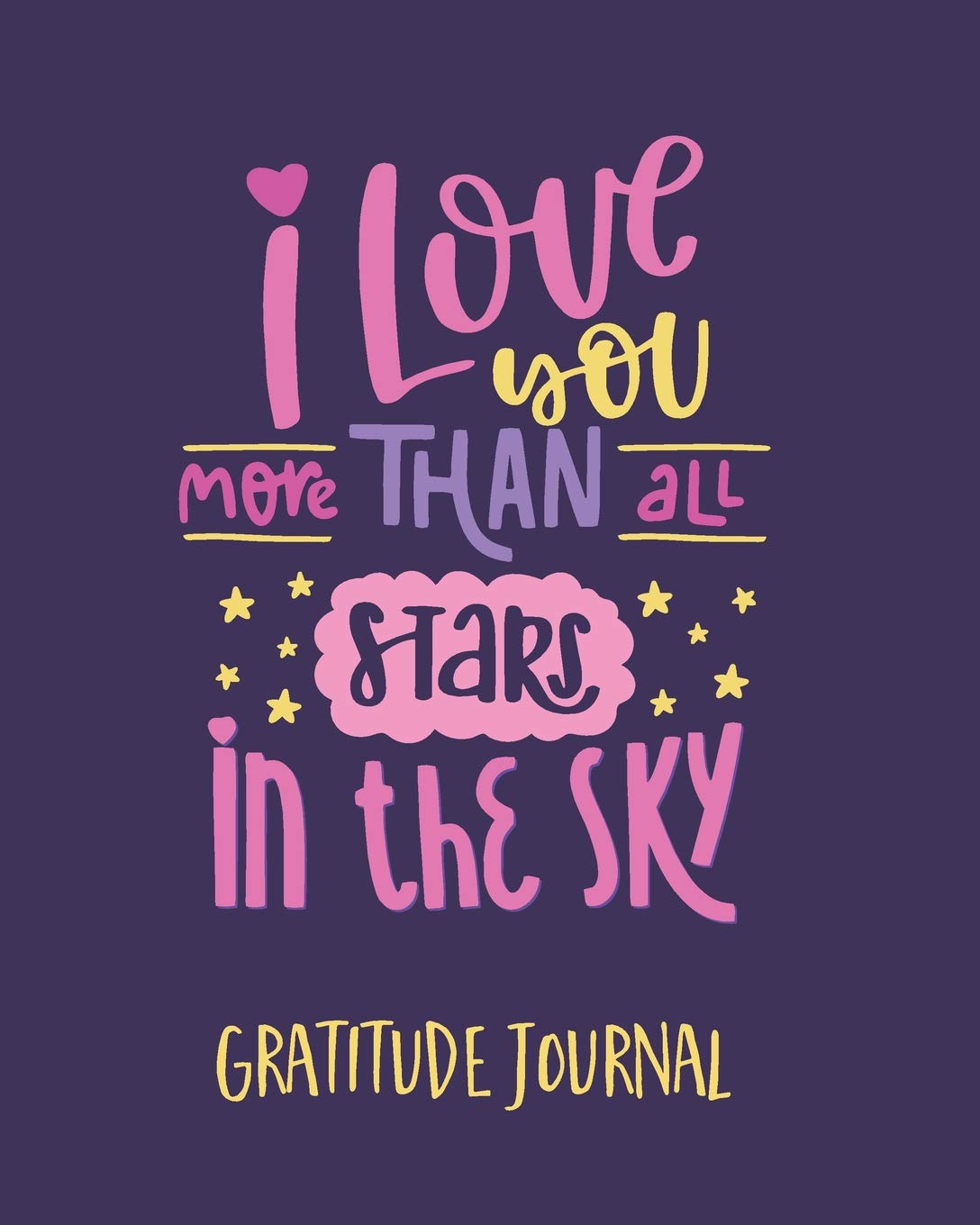 Gratitude Journal: I Love You More Than All The Stars In The Sky. One Minute Gratitude Journal For Kids. Diary To Write In Good Things That Make You Happy (Custom Diary, Fun Daily Notebook)