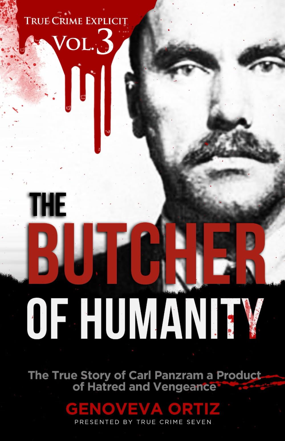 The Butcher of Humanity: The True Story of Carl Panzram a Product of Hatred and Vengeance: 3 (True Crime Explicit)