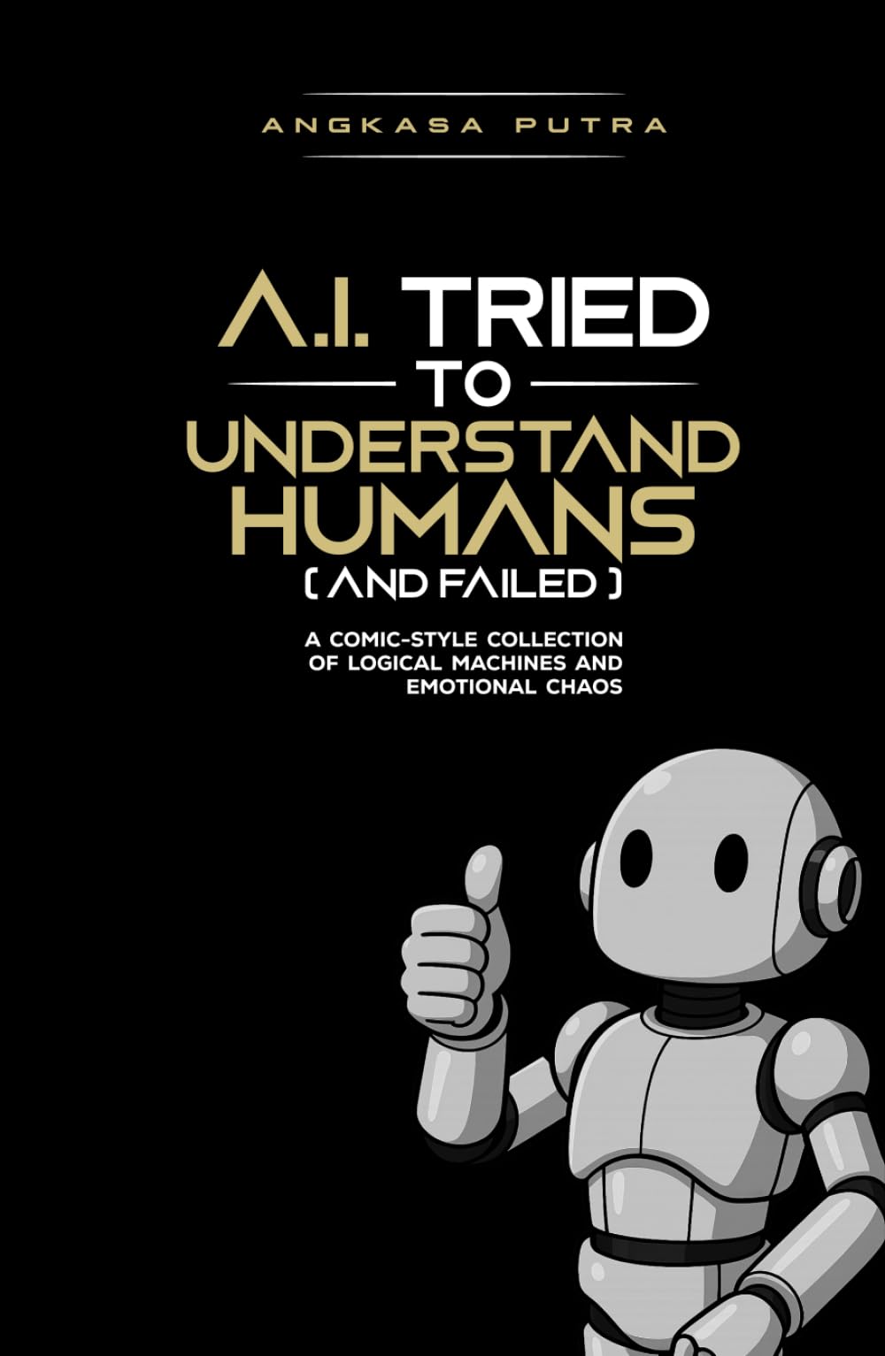 A.I. Tried to Understand Humans (and Failed): A Comic Collection of Logical Machines and Emotional Chaos