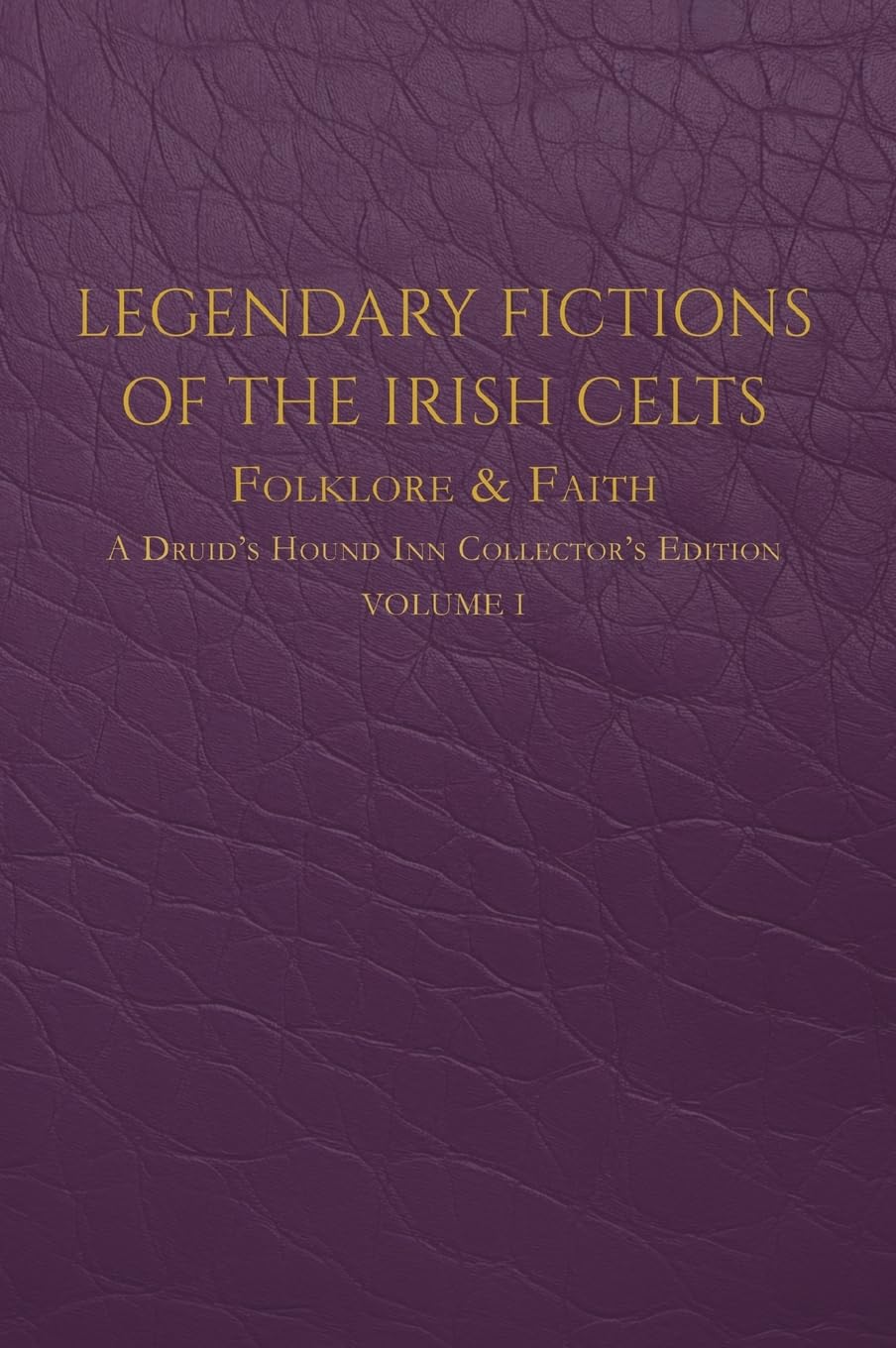 Legendary Fictions of the Irish Celts: Folklore & Faith: 1
