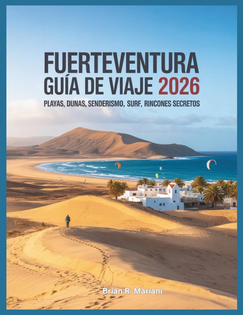 Fuerteventura Guía de Viaje 2026: Invierno y primavera: Playas, Lugares de interés, Alquiler de coches, Todo incluido, Senderismo, Surf, Excursiones, ... Allá de lo Turístico: Experiencias Locales)