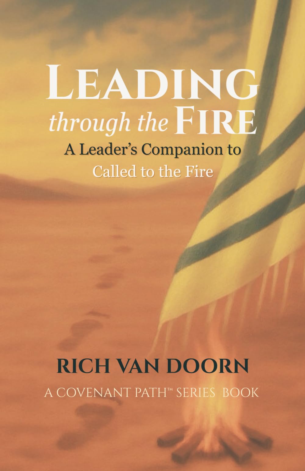 Leading through the Fire: A Leader’s Companion to Called to the Fire (The Covenant Path™ Series)