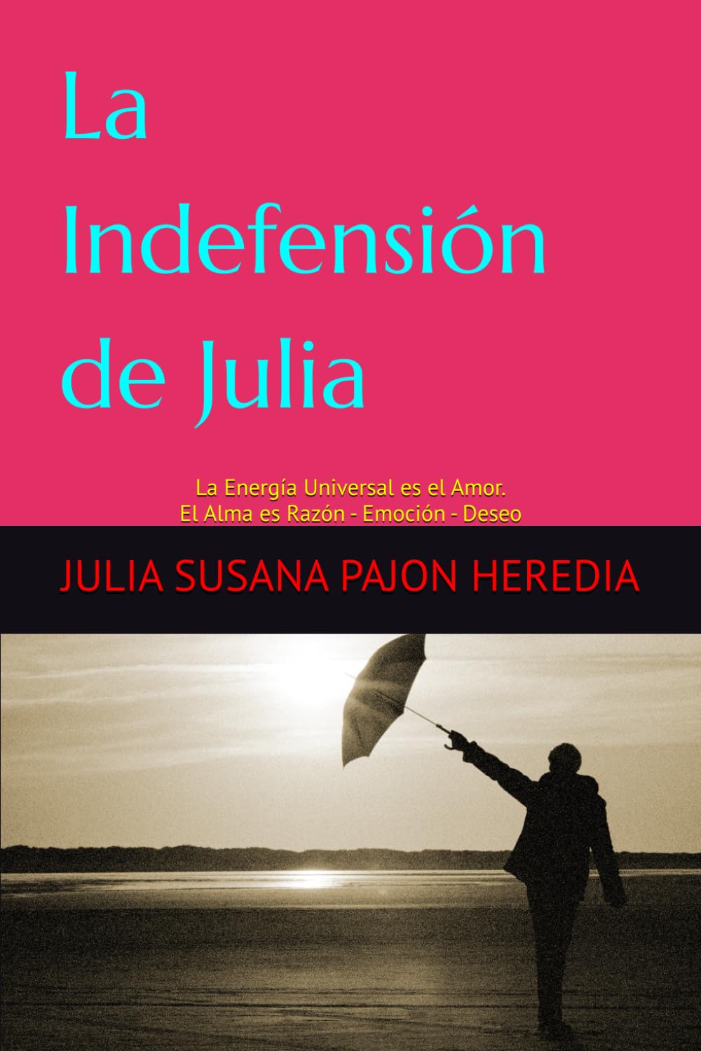 La Indefensión de Julia: La Energía Universal es el Amor. El Alma es Razón - Emoción - Deseo